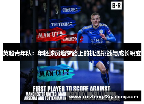 英超青年队：年轻球员追梦路上的机遇挑战与成长蜕变