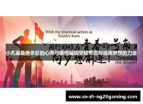 小孔塞桑绝杀后的心声与感悟展现坚韧意志与追逐梦想的力量
