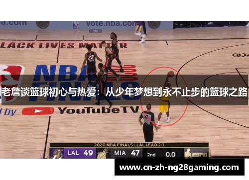 老詹谈篮球初心与热爱:从少年梦想到永不止步的篮球之路 老詹谈篮球初心与热爱:从少年梦想到永不止步的篮球之路