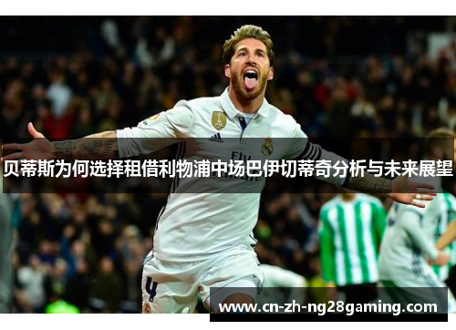 贝蒂斯为何选择租借利物浦中场巴伊切蒂奇分析与未来展望 贝蒂斯为何选择租借利物浦中场巴伊切蒂奇分析与未来展望