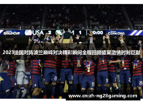 2023法国对阵波兰巅峰对决精彩瞬间全程回顾盛宴激情时刻巨献 2023法国对阵波兰巅峰对决精彩瞬间全程回顾盛宴激情时刻巨献