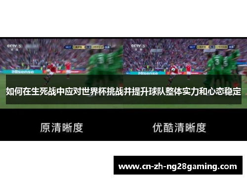 如何在生死战中应对世界杯挑战并提升球队整体实力和心态稳定