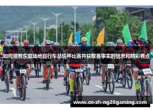 如何观看东盟场地自行车总统杯比赛并获取赛事实时信息和精彩看点 如何观看东盟场地自行车总统杯比赛并获取赛事实时信息和精彩看点
