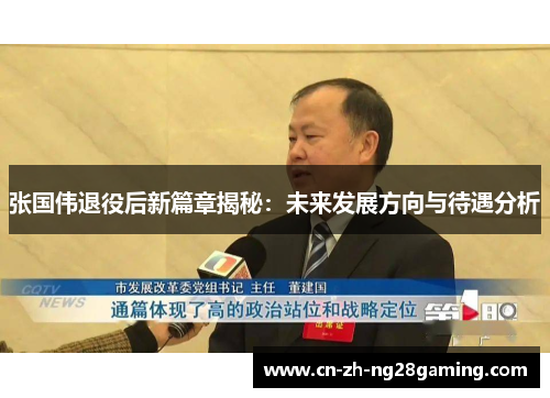 张国伟退役后新篇章揭秘：未来发展方向与待遇分析