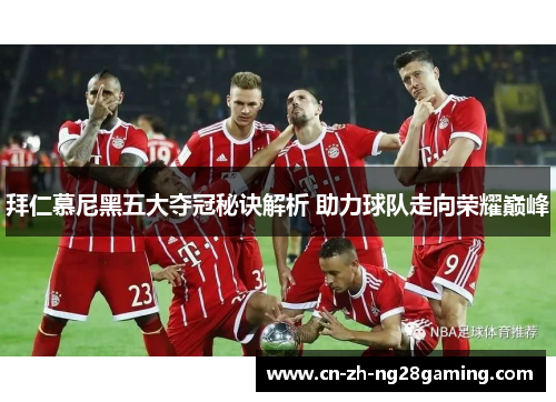 拜仁慕尼黑五大夺冠秘诀解析 助力球队走向荣耀巅峰