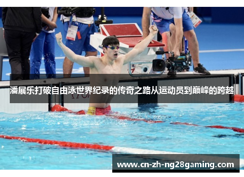 潘展乐打破自由泳世界纪录的传奇之路从运动员到巅峰的跨越