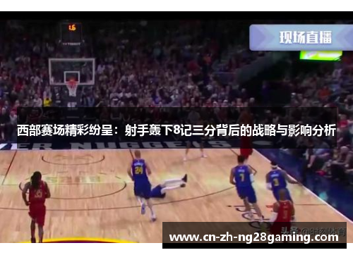 西部赛场精彩纷呈：射手轰下8记三分背后的战略与影响分析