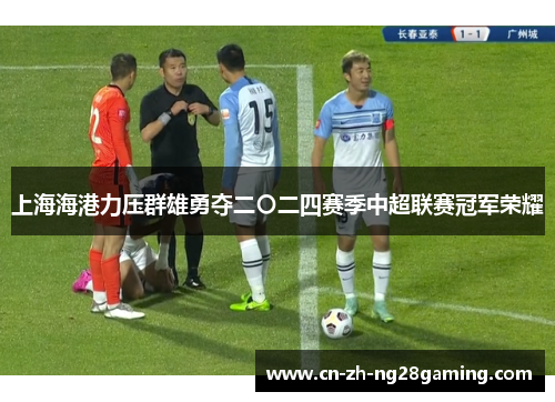 上海海港力压群雄勇夺二〇二四赛季中超联赛冠军荣耀 上海海港力压群雄勇夺二〇二四赛季中超联赛冠军荣耀